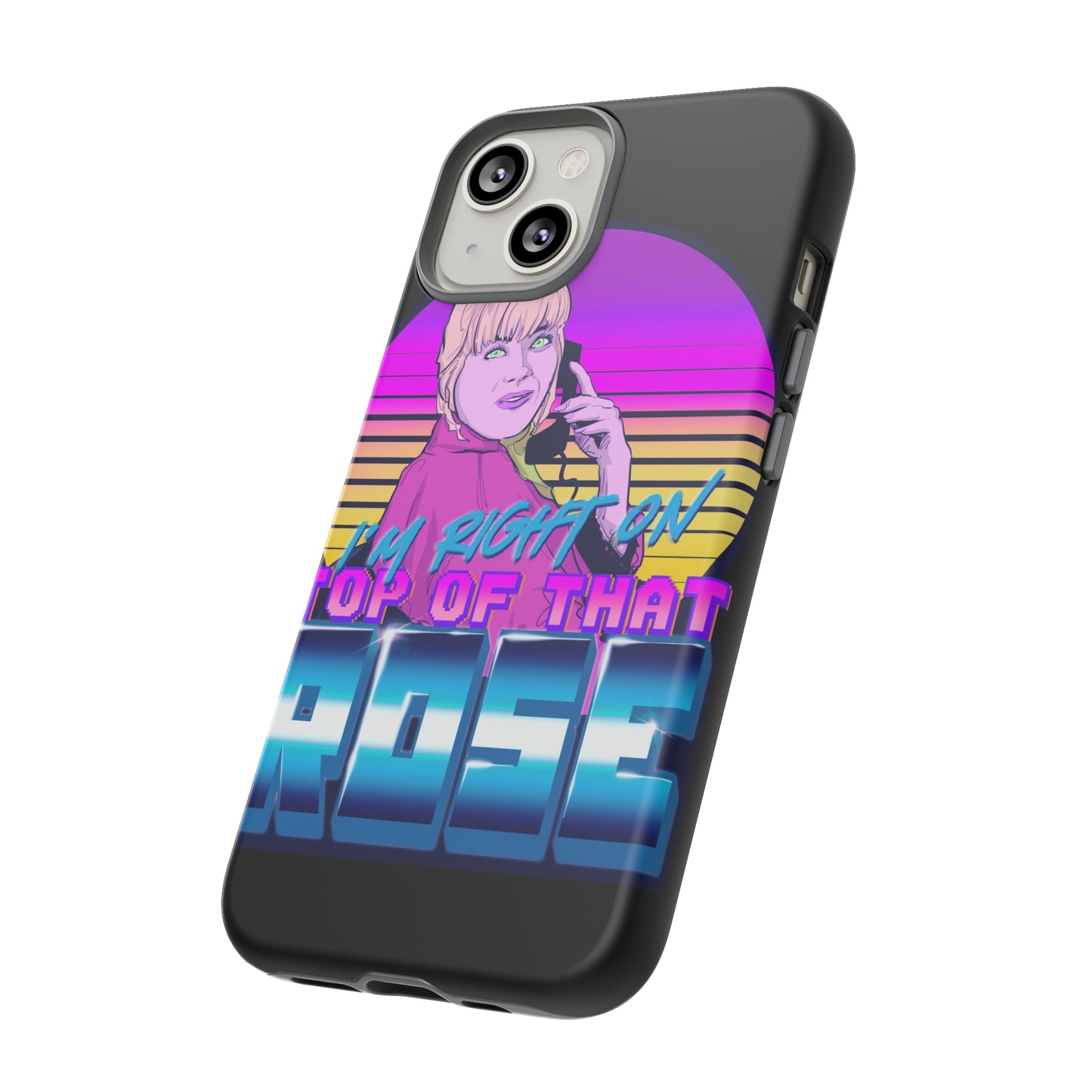 I'm Right On Top Of That Rose Tough Cases