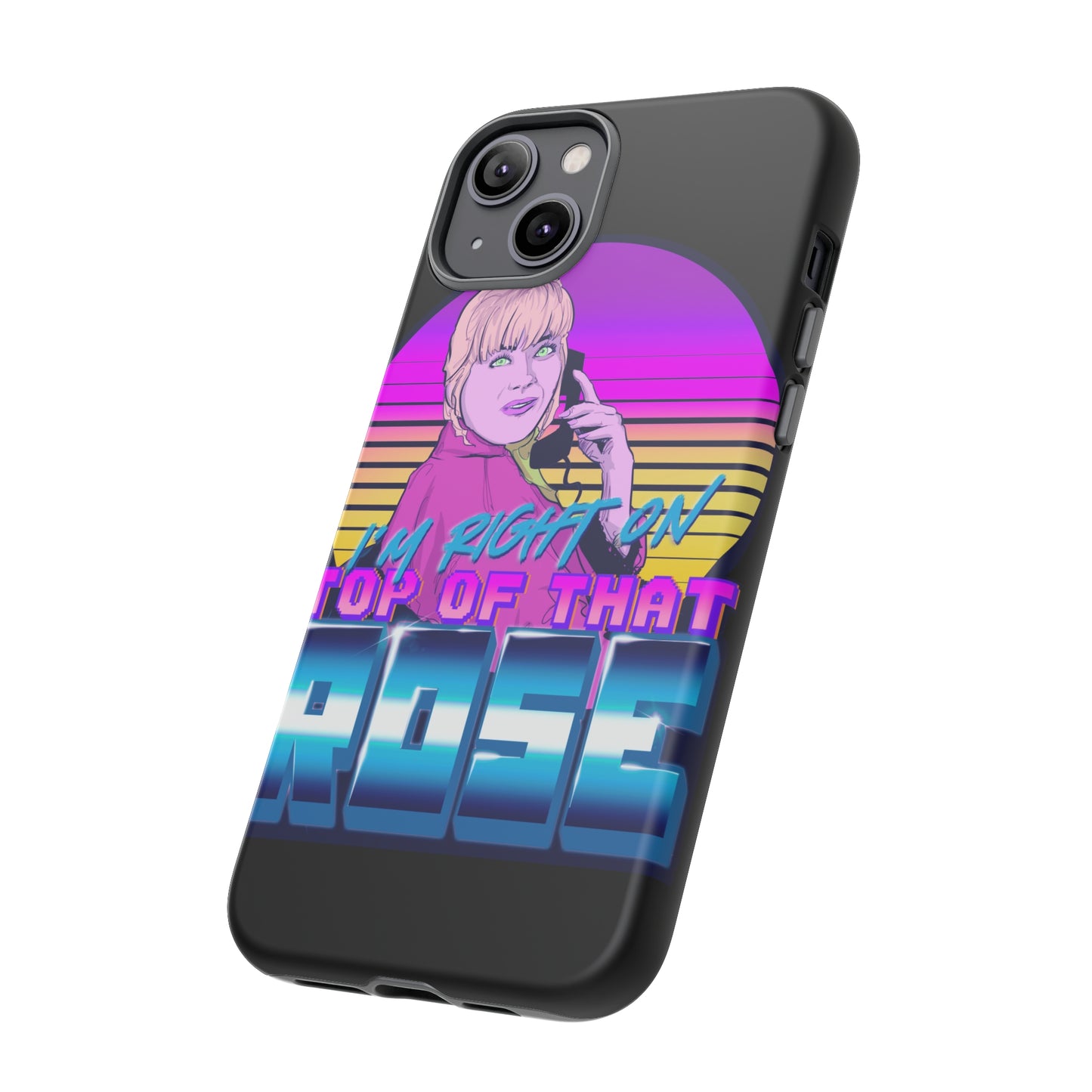 I'm Right On Top Of That Rose Tough Cases