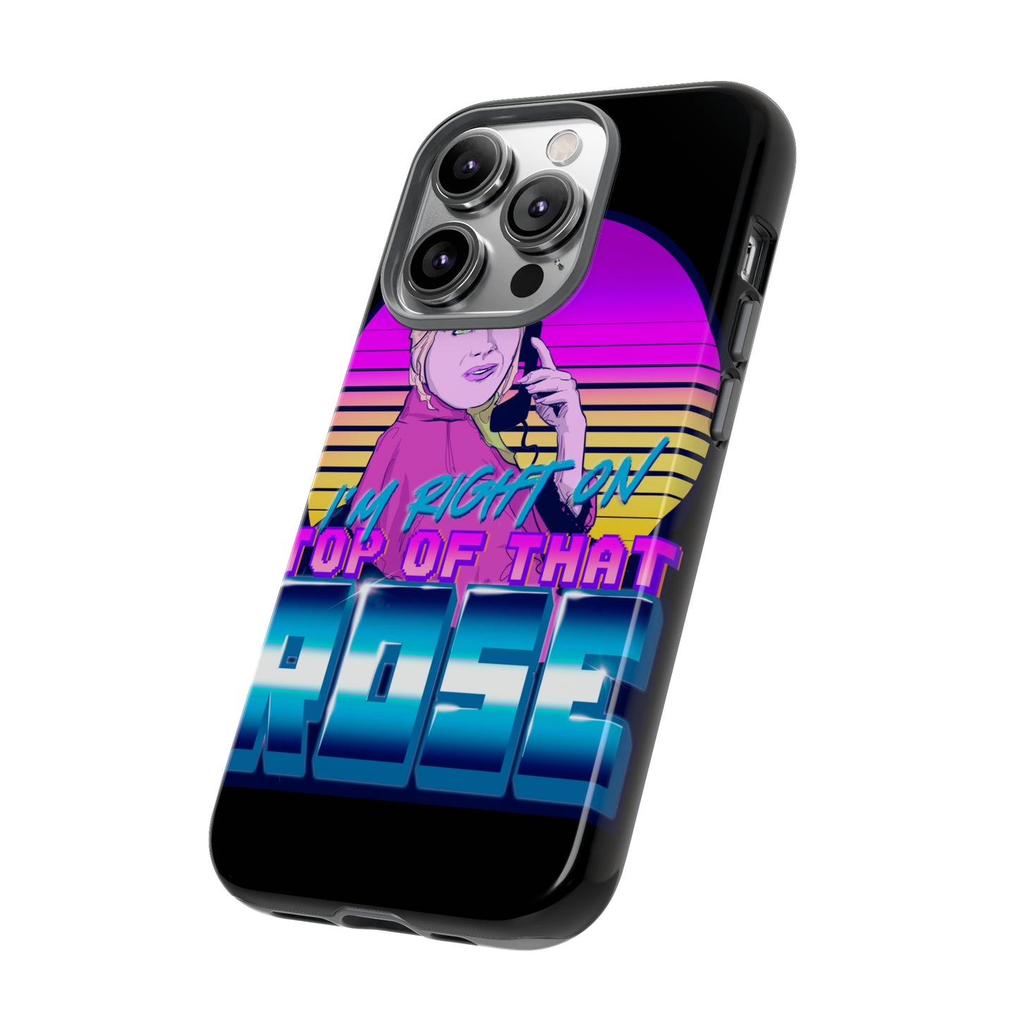 I'm Right On Top Of That Rose Tough Cases