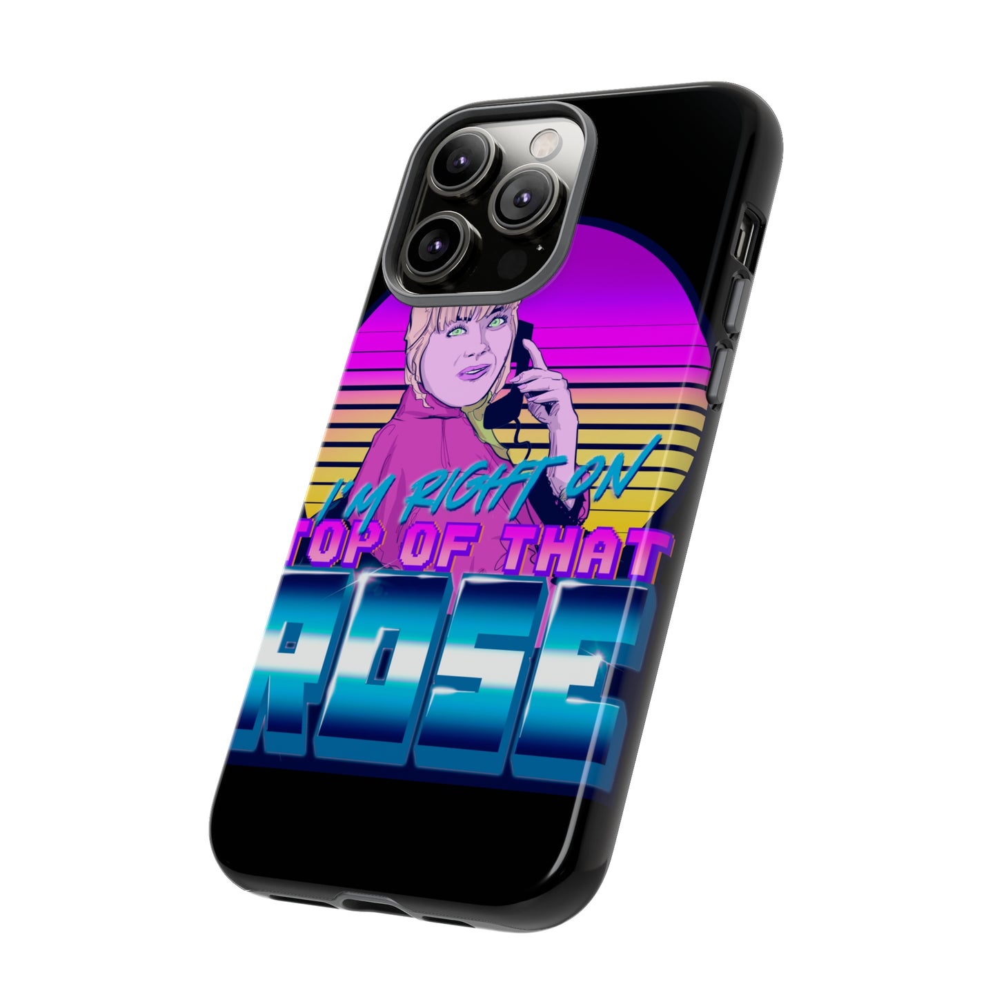 I'm Right On Top Of That Rose Tough Cases