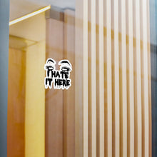 I Hate It Here Kiss-Cut Vinyl Decal