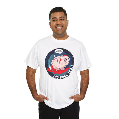 Too Poor To Die Unisex Heavy Cotton Tee