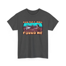 How The E-mail Found Me Unisex Heavy Cotton Tee