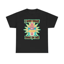 I Got That Dog In Me Unisex Heavy Cotton Tee