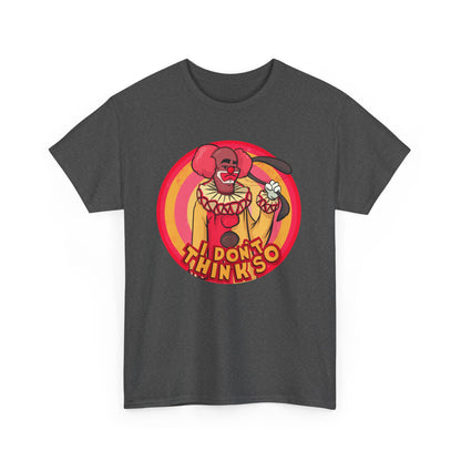 I Don't Think So Unisex Heavy Cotton Tee
