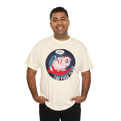 Too Poor To Die Unisex Heavy Cotton Tee