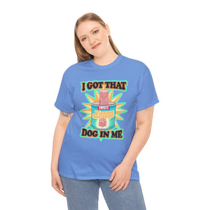 I Got That Dog In Me Unisex Heavy Cotton Tee